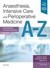 Anaesthesia, Intensive Care and Perioperative Medicine A-Z, 6th Edition An Encyclopaedia of Principles and Practice